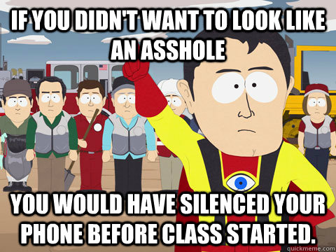 If you didn't want to look like an asshole you would have silenced your phone before class started.  Captain Hindsight