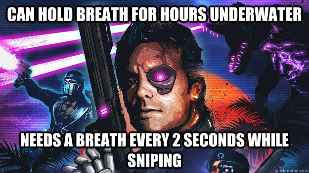 Can hold breath for hours underwater Needs a breath every 2 seconds while sniping - Can hold breath for hours underwater Needs a breath every 2 seconds while sniping  Misc