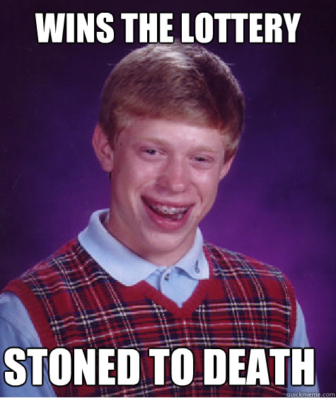 Wins the Lottery Stoned to death - Wins the Lottery Stoned to death  Bad Luck Brian