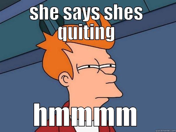 SHE SAYS SHES QUITING HMMMM Futurama Fry