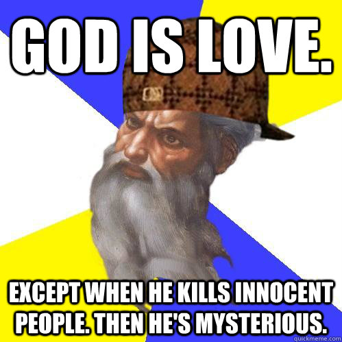 God is love. Except when he kills innocent people. Then he's mysterious.  Scumbag Advice God