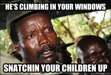 He's climbing in your windows Snatchin your children up   Kony