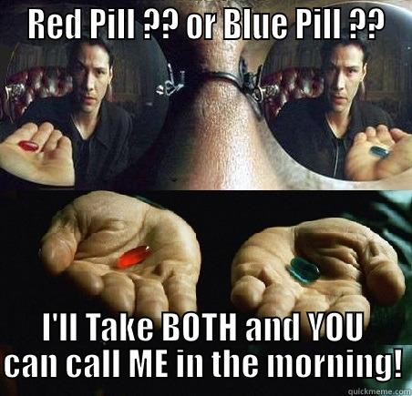  RED PILL ?? OR BLUE PILL ?? I'LL TAKE BOTH AND YOU CAN CALL ME IN THE MORNING! Misc