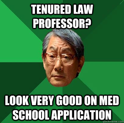 TENURED LAW PROFESSOR? LOOK VERY GOOD ON MED SCHOOL APPLICATION - TENURED LAW PROFESSOR? LOOK VERY GOOD ON MED SCHOOL APPLICATION  High Expectations Asian Father