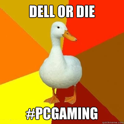 Dell or die #PCGaming  Tech Impaired Duck