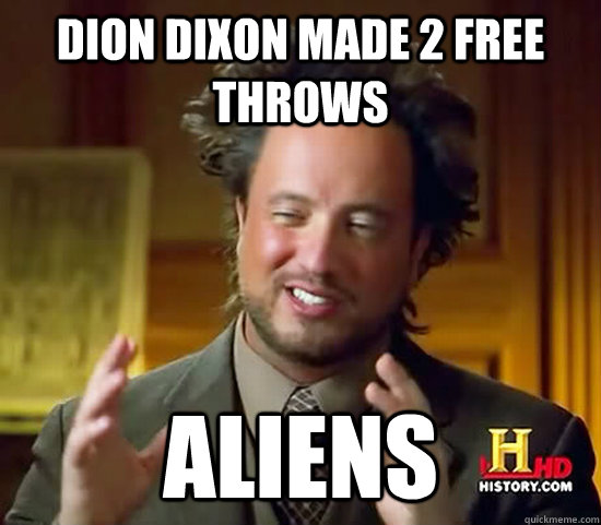 Dion Dixon made 2 free throws Aliens  Ancient Aliens