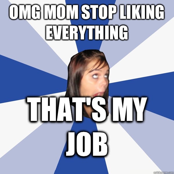 OMG MOM stop liking everything that's my job - OMG MOM stop liking everything that's my job  Annoying Facebook Girl