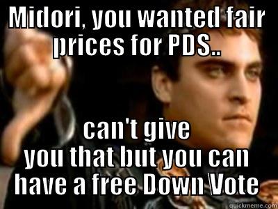 MIDORI, YOU WANTED FAIR PRICES FOR PDS.. CAN'T GIVE YOU THAT BUT YOU CAN HAVE A FREE DOWN VOTE Downvoting Roman