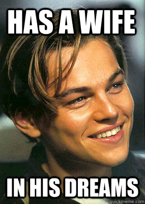 Has a wife In his dreams  Bad Luck Leonardo Dicaprio