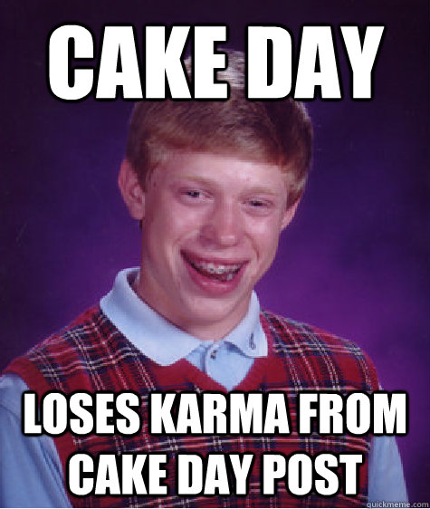 Cake day loses karma from cake day post  Bad Luck Brian