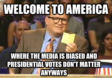 WELCOME TO America Where the media is biased and presidential votes don't matter anyways  Whose Line