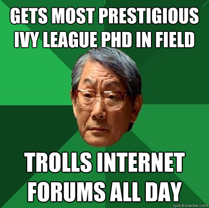 gets most prestigious ivy league phd in field trolls internet forums all day  High Expectations Asian Father