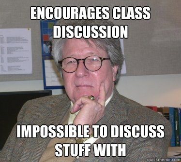 Encourages class discussion Impossible to discuss stuff with  Humanities Professor