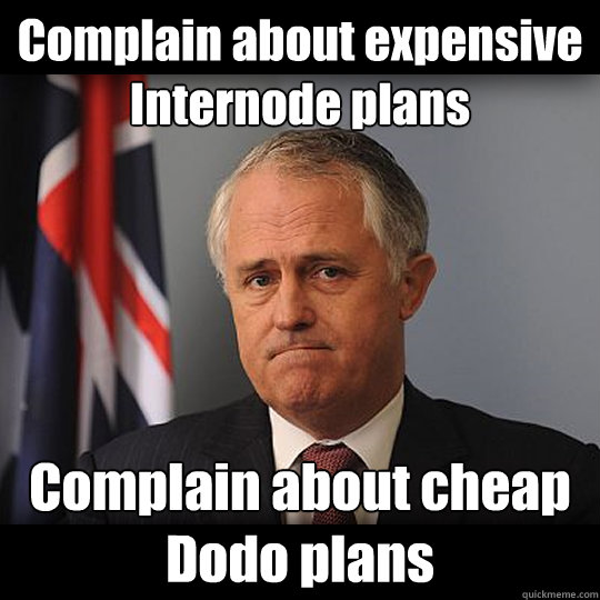 Complain about expensive Internode plans Complain about cheap Dodo plans  Turnbull