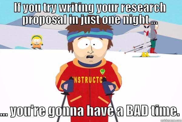 bad research time - IF YOU TRY WRITING YOUR RESEARCH PROPOSAL IN JUST ONE NIGHT ...  ... YOU'RE GONNA HAVE A BAD TIME. Super Cool Ski Instructor