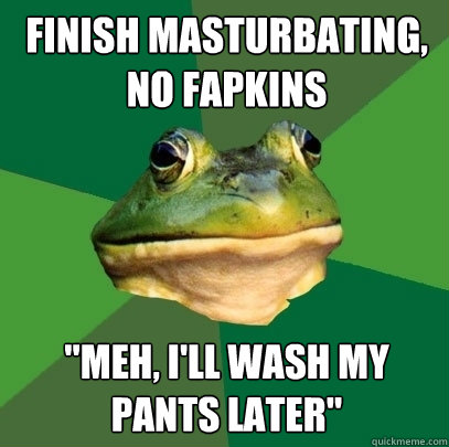 Finish masturbating, no fapkins 