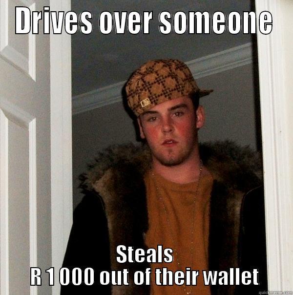 DRIVES OVER SOMEONE STEALS R 1 000 OUT OF THEIR WALLET Scumbag Steve