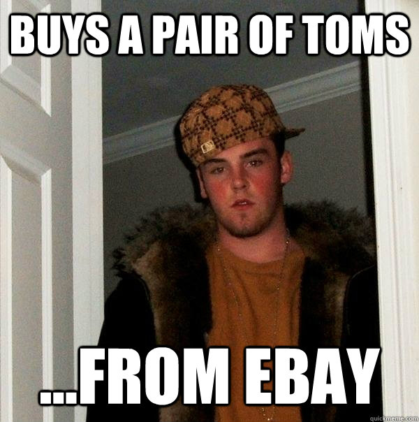 Buys a pair of toms ...from ebay - Buys a pair of toms ...from ebay  Scumbag Steve