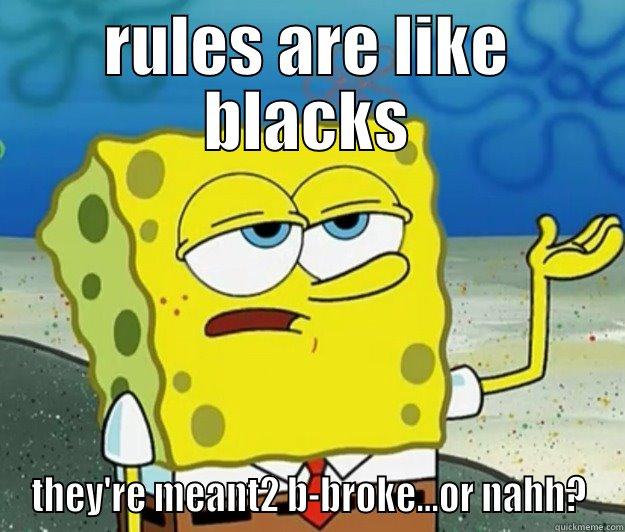 RULES ARE LIKE BLACKS THEY'RE MEANT2 B-BROKE...OR NAHH? Tough Spongebob