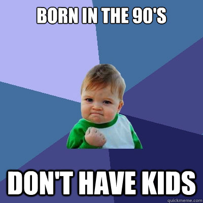 BORN IN THE 90'S DON'T HAVE KIDS - BORN IN THE 90'S DON'T HAVE KIDS  Success Kid