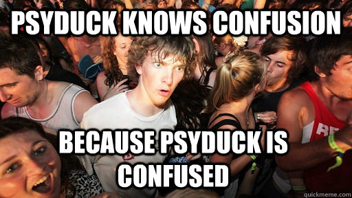 Psyduck knows confusion because psyduck is confused - Psyduck knows confusion because psyduck is confused  Sudden Clarity Clarence