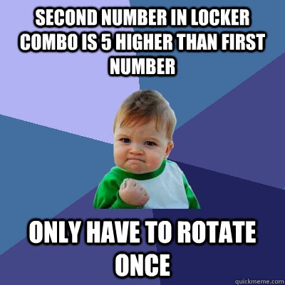 Second number in locker combo is 5 higher than first number only have to rotate once  Success Kid