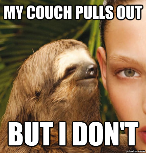 My couch pulls out but i don't  rape sloth