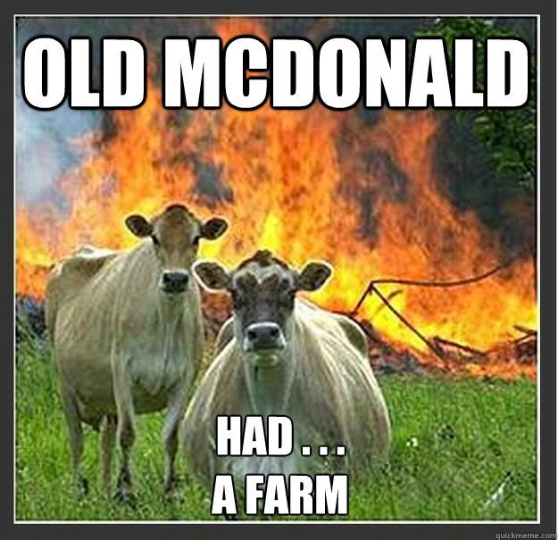 Old McDonald  Had . . .
A farm  Evil cows