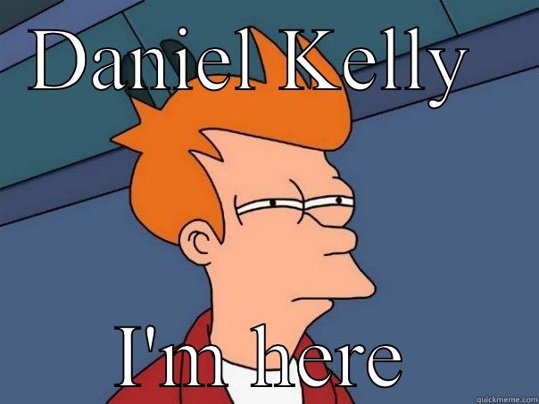 DANIEL KELLY  I'M HERE Futurama Fry