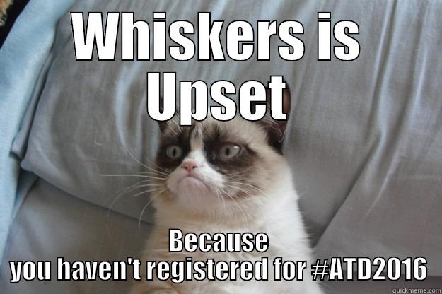 WHISKERS IS UPSET BECAUSE YOU HAVEN'T REGISTERED FOR #ATD2016 Grumpy Cat