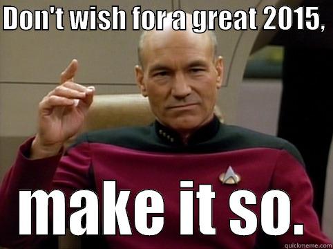 DON'T WISH FOR A GREAT 2015,  MAKE IT SO. Misc