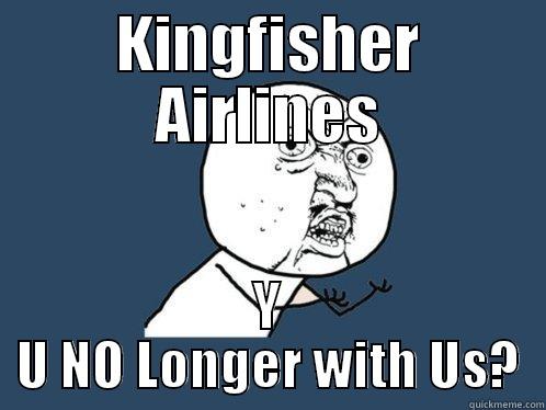 KINGFISHER AIRLINES Y U NO LONGER WITH US? Y U No