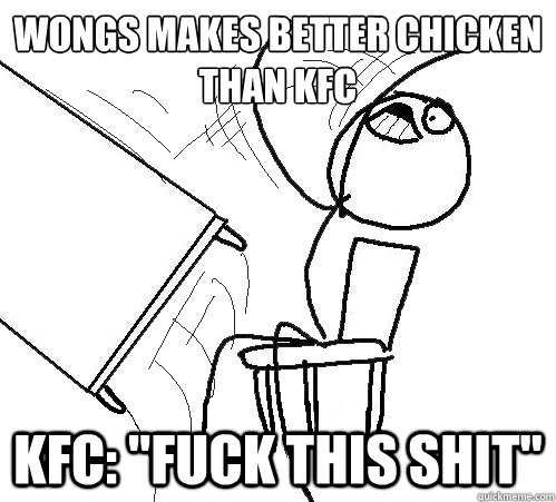 Wongs makes better chicken than KFC KFC: 