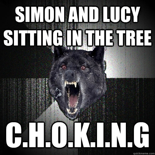 Simon and lucy sitting in the tree c.h.o.k.i.n.g  Insanity Wolf