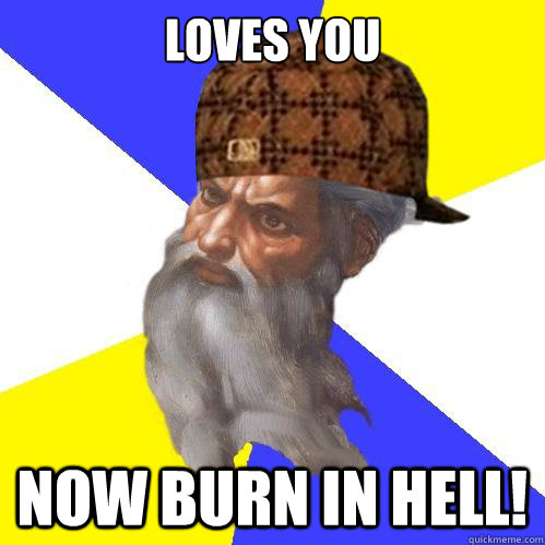 Loves you Now Burn in hell!  Scumbag God is an SBF