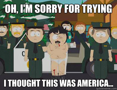 Oh, I'm sorry for trying I thought this was America...  Randy-Marsh