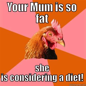 Not funny, chicken!! - YOUR MUM IS SO FAT SHE IS CONSIDERING A DIET! Anti-Joke Chicken