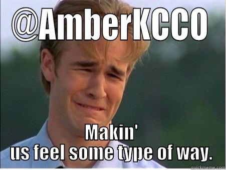 @AMBERKCCO MAKIN' US FEEL SOME TYPE OF WAY. 1990s Problems