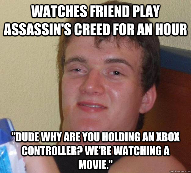 Watches friend play Assassin's Creed for an hour 