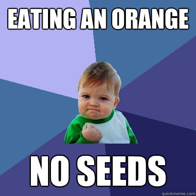 Eating an orange no seeds  Success Kid