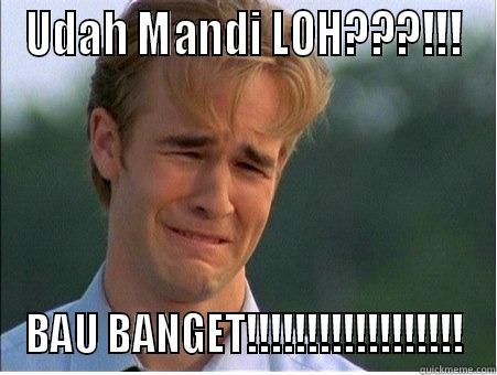 Udah Mandi? - UDAH MANDI LOH???!!! BAU BANGET!!!!!!!!!!!!!!!!!! 1990s Problems