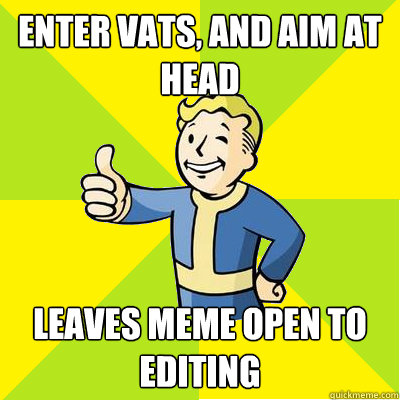 Enter VATS, and aim at head Leaves meme open to editing  Fallout new vegas