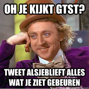 Oh je kijkt gtst? Tweet alsjeblieft alles wat je ziet gebeuren  Condescending Wonka