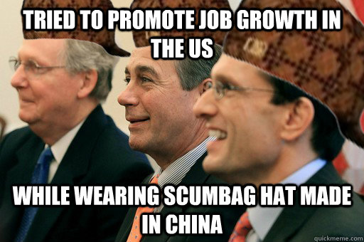 TRIED TO PROMOTE JOB GROWTH IN THE US WHILE WEARING SCUMBAG HAT MADE IN CHINA  Scumbag Government