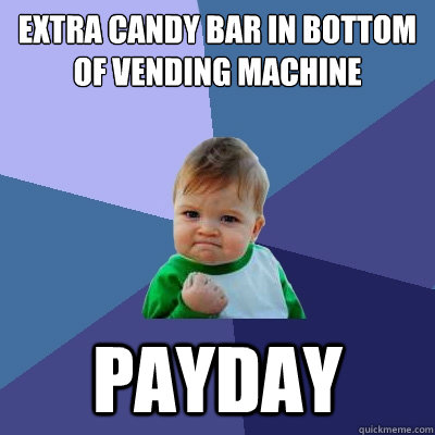 Extra Candy Bar in Bottom of Vending Machine Payday - Extra Candy Bar in Bottom of Vending Machine Payday  Success Kid