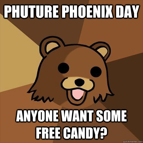 Phuture Phoenix Day Anyone want some free candy? - Phuture Phoenix Day Anyone want some free candy?  Pedobear