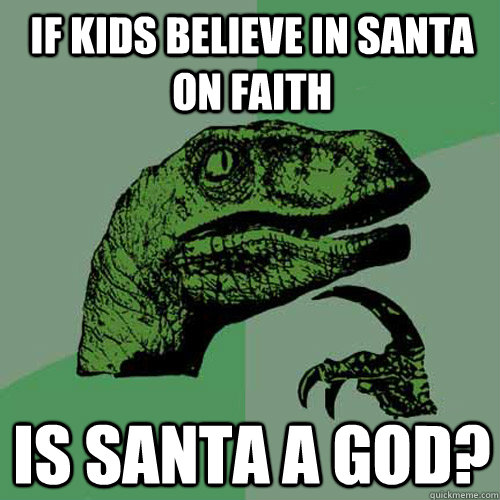 If kids believe in santa on faith Is Santa a god?  Philosoraptor