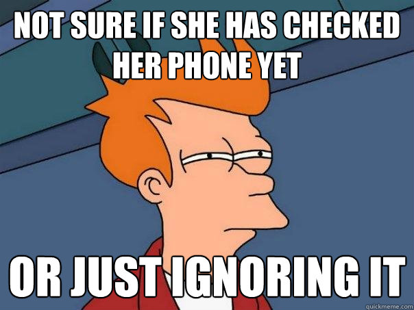 Not sure IF she has checked her phone yet or just ignoring it  Futurama Fry