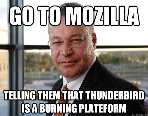 Go to Mozilla Telling them that Thunderbird is a Burning Plateform - Go to Mozilla Telling them that Thunderbird is a Burning Plateform  Burning Plateform Elop