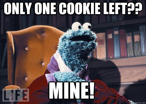 Only one cookie left?? Mine!  Cookie Monster